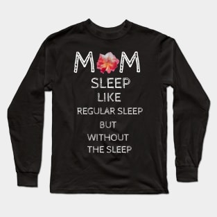 Mom Sleep Like Regular Sleep But Without The Sleep Long Sleeve T-Shirt